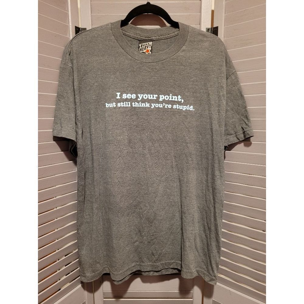 Top Heavy Grey with Light blue lettering 'I see your point but still think you'r